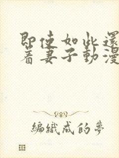 即使如此还是爱着妻子动漫在线观看