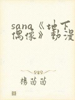 sana《地下偶像》动漫在线观看