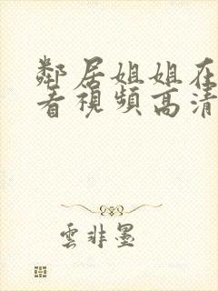 邻居姐姐在线观看视频高清