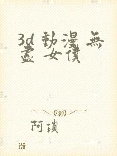 3d 动漫 无尽 女仆