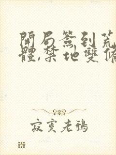 开局签到荒古圣体,禁地双修的短剧