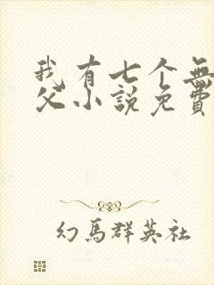 我有七个无敌师父小说免费阅读