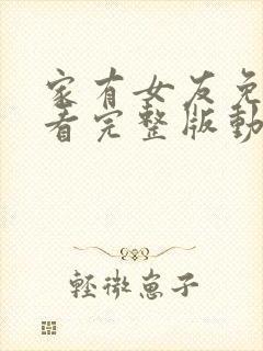 家有女友免费观看完整版动漫高清