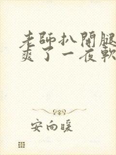 老师扒开腿让我爽了一夜软件