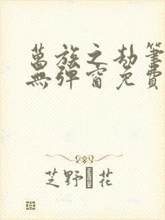 万族之劫笔趣阁无弹窗免费