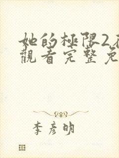 她的极限2在线观看完整免费全集高清
