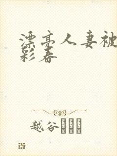 漂亮人妻被夏目彩春