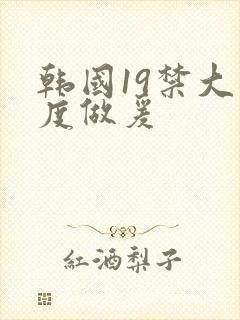 韩国19禁大尺度做爰