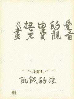 《扭曲的爱》漫画免费观看下拉式