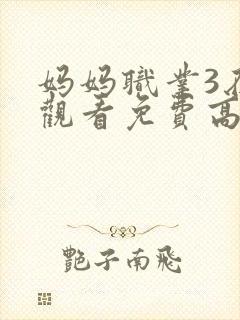 妈妈职业3在线观看免费高清电视剧