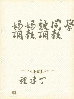 妈妈被同学屈辱调教调教封面
