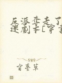 反派夺走了万人迷剧本[穿书]