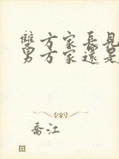 双方家长见面去男方家还是女方家