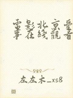 电影北京爱情故事在线观看免费完整版