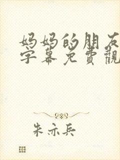 妈妈的朋友中文字幕免费观看