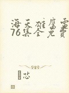 海天雄鹰电视剧76集全免费追剧网