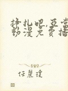 挣扎吧,亚当君动漫免费播放