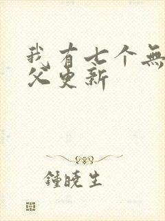 我有七个无敌师父更新
