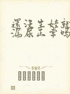 还没生娃就容易漏尿正常吗封面