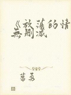 《放荡的情欲》无删减