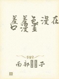 羞羞色漫在线入口漫画