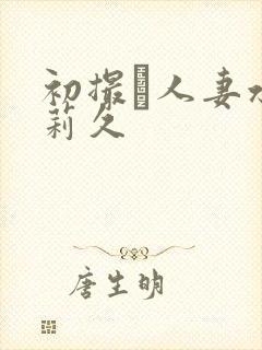 初撮り人妻水g莉久