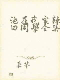 泡在我家辣妹黑田同学全集免费阅读