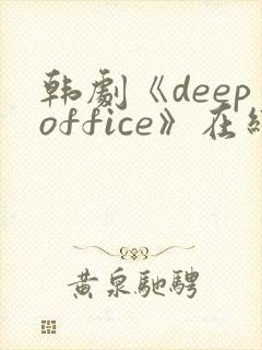 韩剧《deepoffice》在线观看