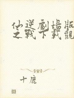 仙逆剧场版神临之战下载观看