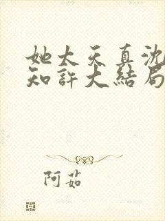 她太天真沈宁宋知许大结局