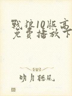 战狼10版高清免费播放下载