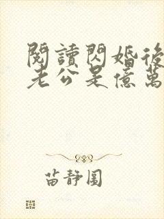 阅读闪婚后发现老公是亿万富豪小说