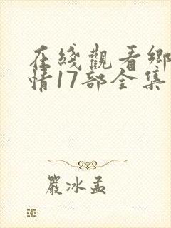 在线观看乡村爱情17部全集电视剧免费