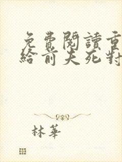 免费阅读重生嫁给前夫死对头