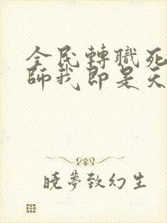 全民转职死灵法师我即是天灾林默语章节目录