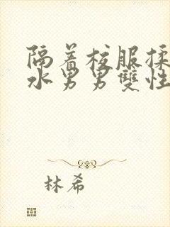 隔着校服揉h奶水男男双性