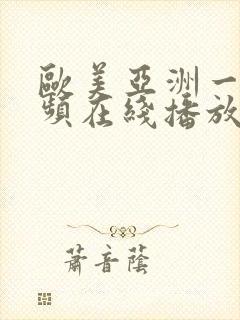 欧美亚洲一区视频在线播放