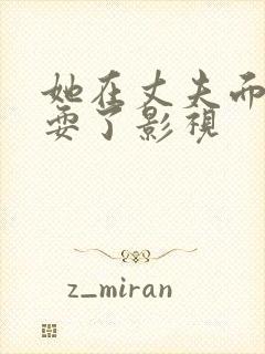 她在丈夫面前被耍了影视