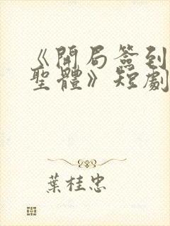 《开局签到荒古圣体》短剧君逍遥