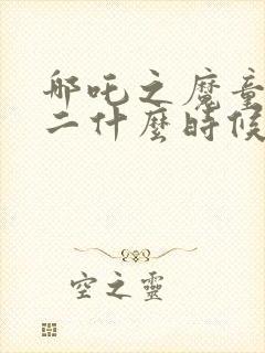 哪吒之魔童降世二什么时候出