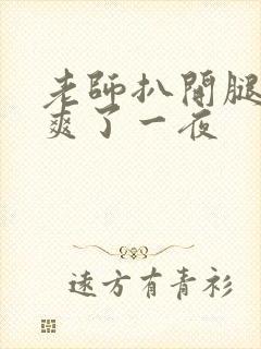 老师扒开腿让我爽了一夜