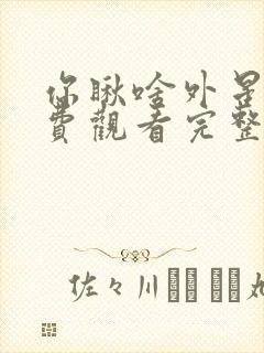 你瞅啥外星人免费观看完整版