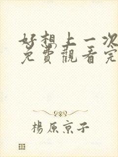 好想上一次电影免费观看完整版国语