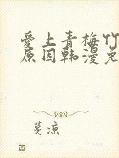 爱上青梅竹马的原因韩漫免费