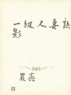 一级人妻熟妇电影