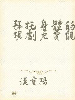 拜托身体的她电视剧免费观看