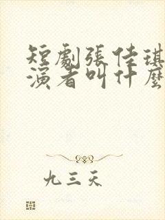 短剧张佳琪的扮演者叫什么