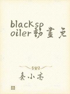 blackspoiler动画免费观看