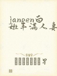 janpen白嫩丰满人妻sex