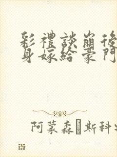 彩礼谈崩后我转身嫁给豪门大佬小说